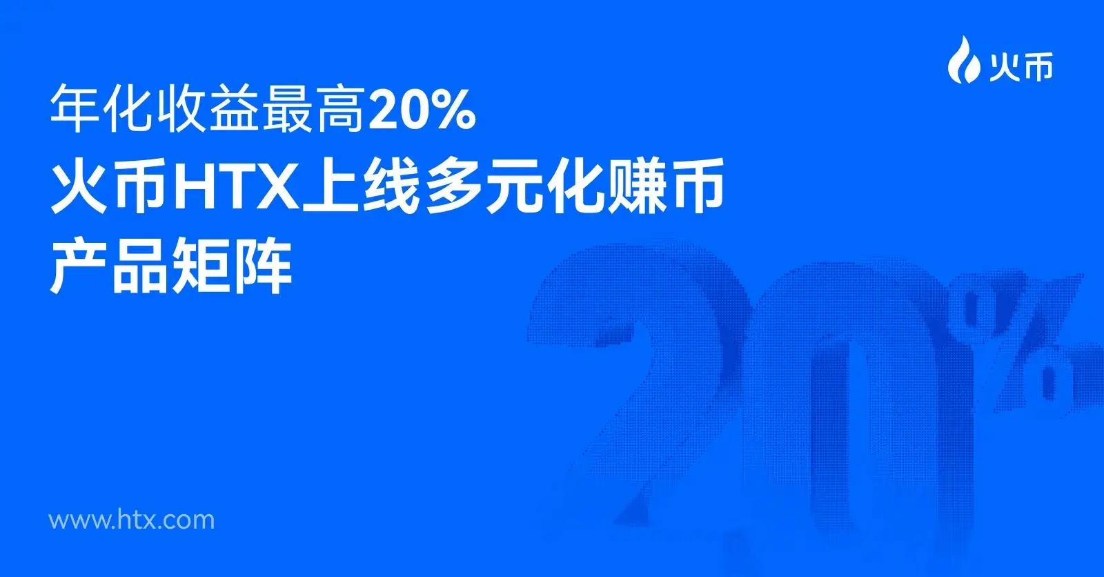 火币 HTX 上线多元化赚币产品矩阵，一键申购享最高20%稳健收益
